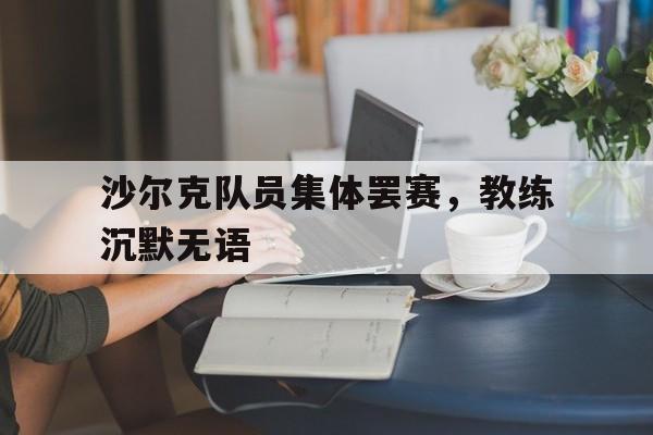 包含沙尔克队员集体罢赛，教练沉默无语的词条